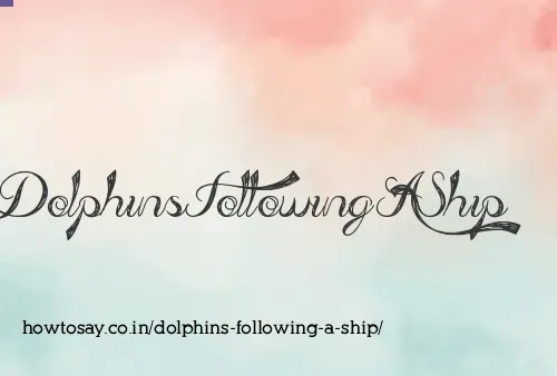 Dolphins Following A Ship