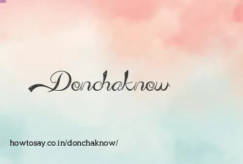 Donchaknow