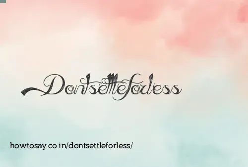 Dontsettleforless