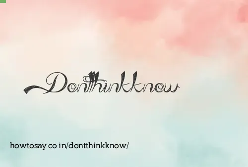 Dontthinkknow