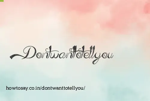 Dontwanttotellyou