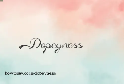 Dopeyness