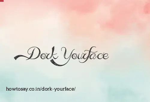 Dork Yourface