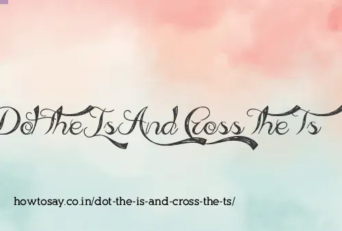 Dot The Is And Cross The Ts