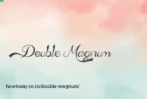 Double Magnum