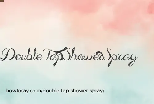 Double Tap Shower Spray