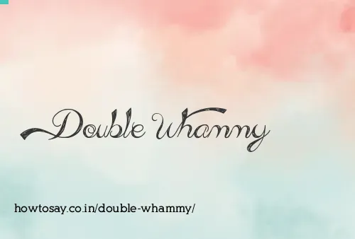 Double Whammy