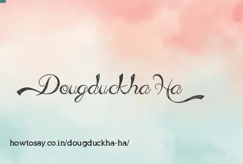 Dougduckha Ha