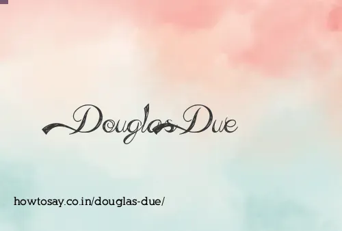 Douglas Due