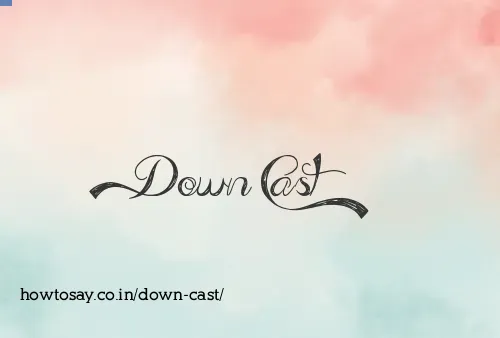 Down Cast