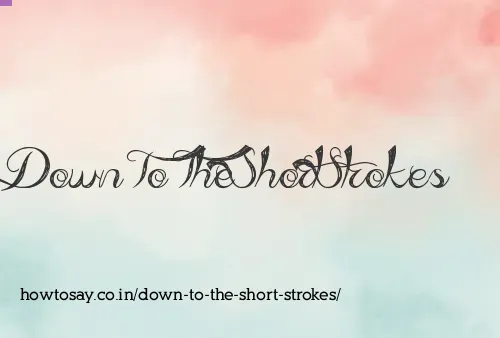 Down To The Short Strokes