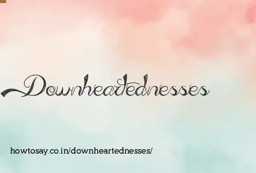 Downheartednesses