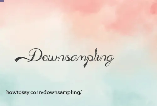 Downsampling