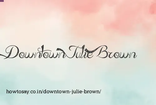 Downtown Julie Brown