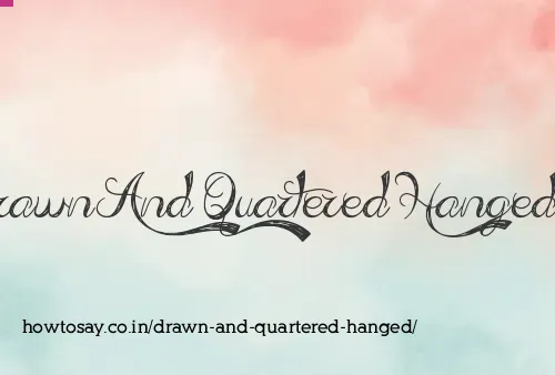Drawn And Quartered Hanged