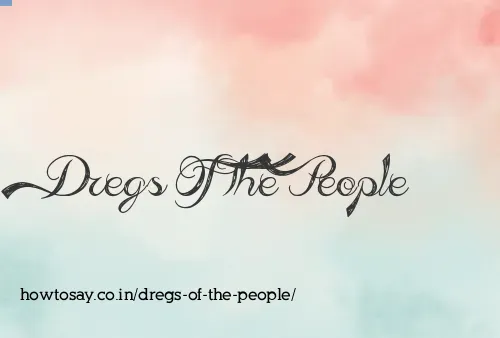 Dregs Of The People