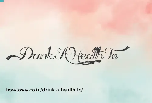 Drink A Health To