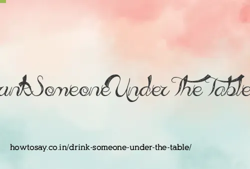 Drink Someone Under The Table