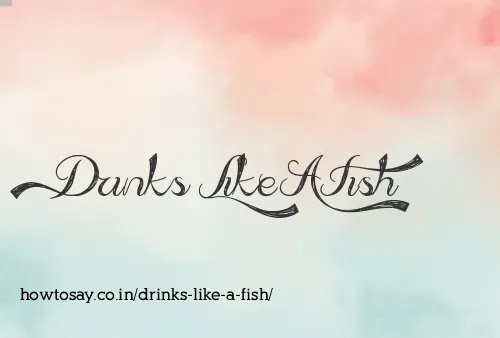 Drinks Like A Fish