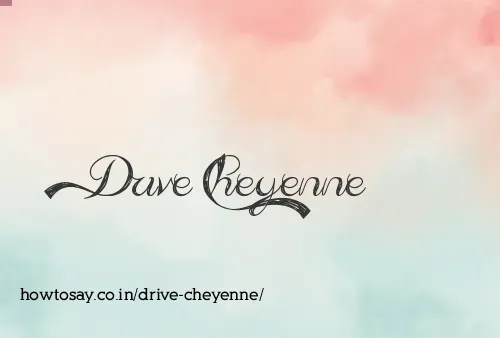 Drive Cheyenne