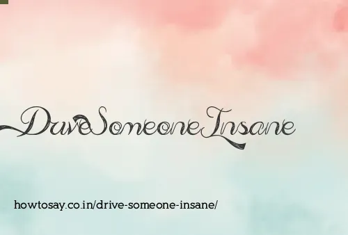 Drive Someone Insane