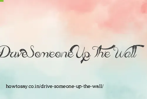 Drive Someone Up The Wall