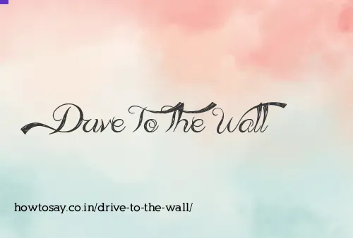 Drive To The Wall