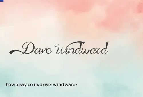 Drive Windward