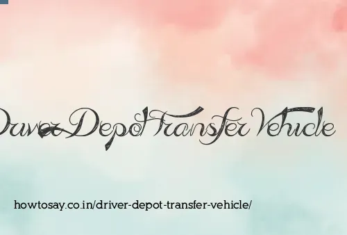 Driver Depot Transfer Vehicle