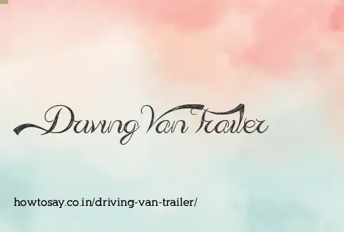 Driving Van Trailer