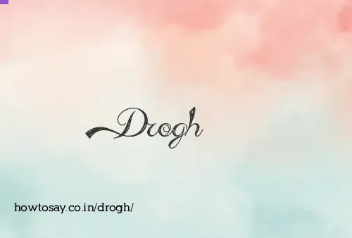 Drogh