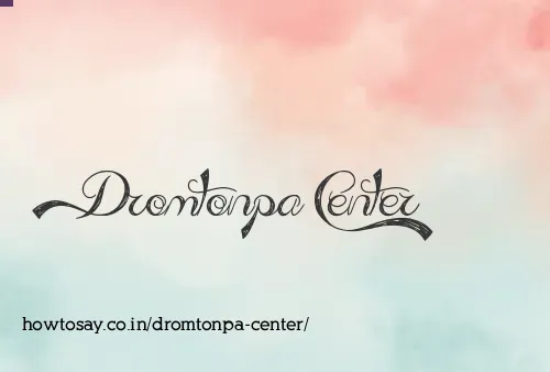 Dromtonpa Center