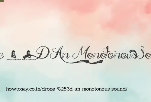 Drone = An Monotonous Sound