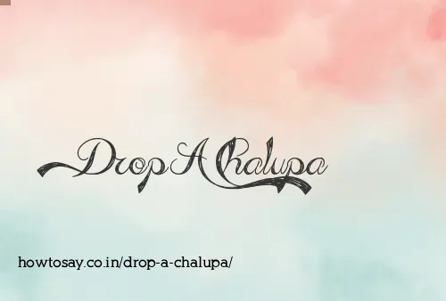 Drop A Chalupa