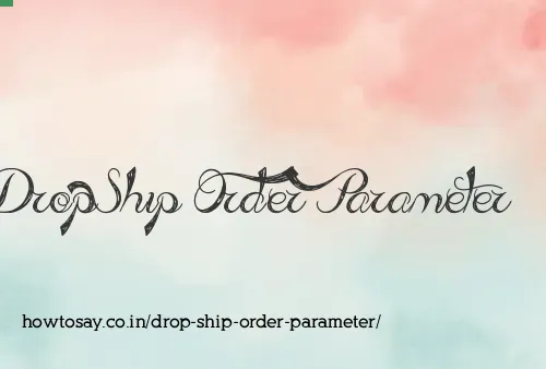 Drop Ship Order Parameter