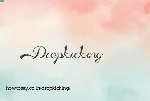 Dropkicking