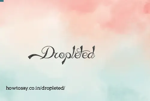 Dropleted