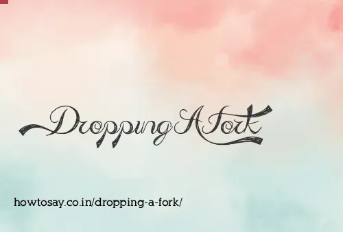 Dropping A Fork