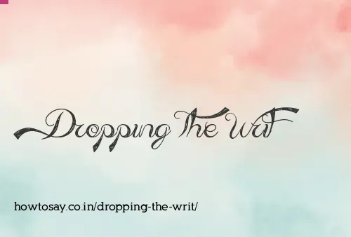 Dropping The Writ