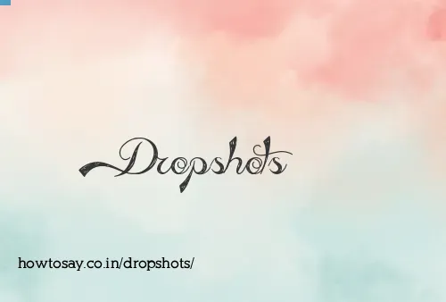 Dropshots