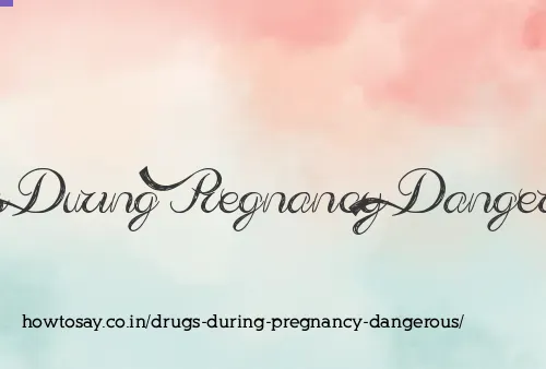 Drugs During Pregnancy Dangerous