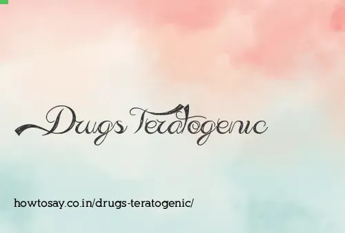 Drugs Teratogenic