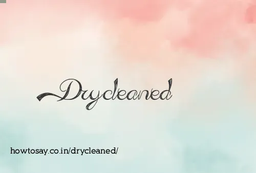 Drycleaned