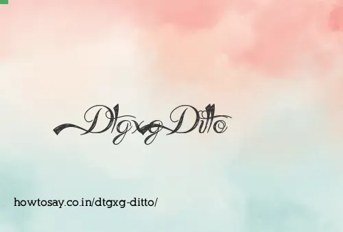 Dtgxg Ditto