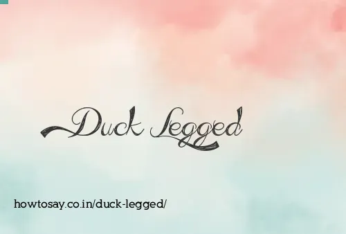 Duck Legged