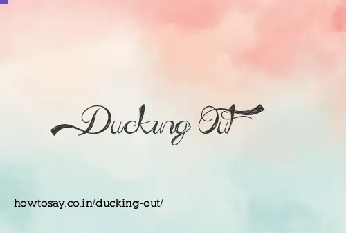 Ducking Out