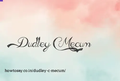 Dudley C Mecum