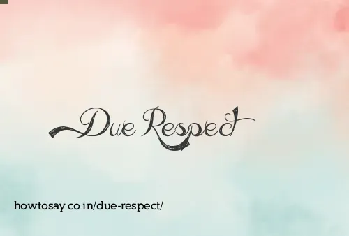 Due Respect
