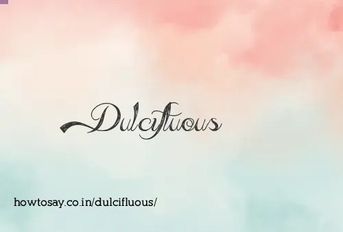 Dulcifluous