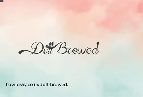 Dull Browed